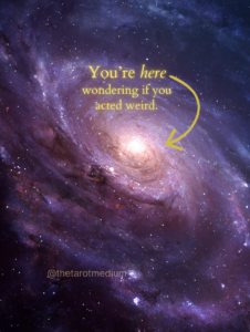 A wide view of a distant galaxy in deep space, emphasizing scale and perspective. The image includes the text: “You are here, wondering if you acted weird.”